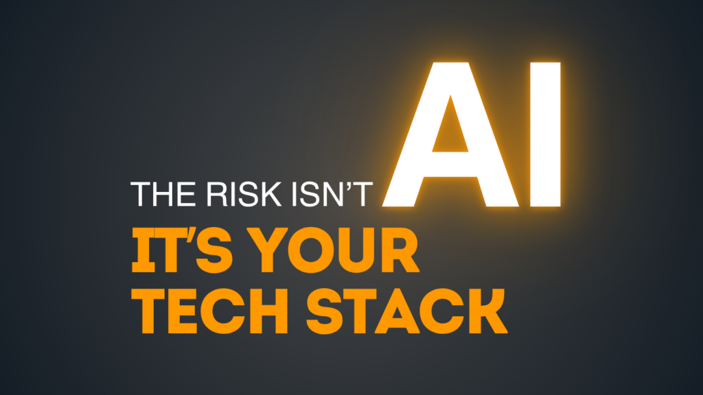 The Risk Isn't AI. It's Your Tech Stack